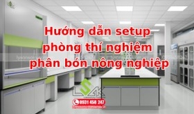 Hướng dẫn setup phòng thí nghiệm phân bón nông nghiệp